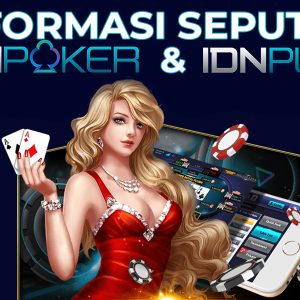 Informasi Seputar IDN Poker Online dan IDN Play